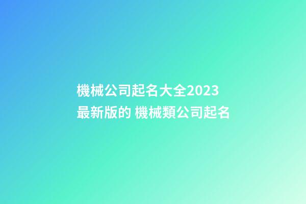 機械公司起名大全2023最新版的 機械類公司起名-第1張-公司起名-玄機派